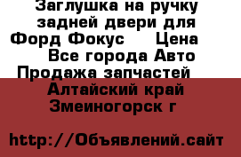 Заглушка на ручку задней двери для Форд Фокус 2 › Цена ­ 200 - Все города Авто » Продажа запчастей   . Алтайский край,Змеиногорск г.